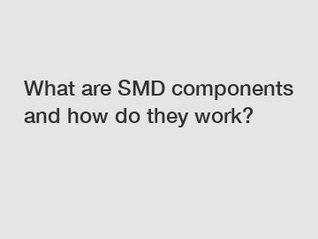 What are SMD components and how do they work?