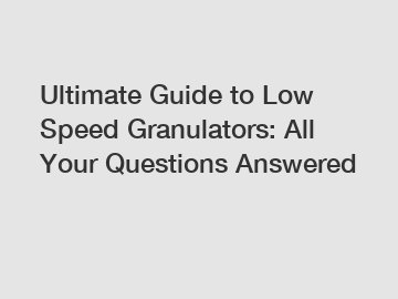 Ultimate Guide to Low Speed Granulators: All Your Questions Answered