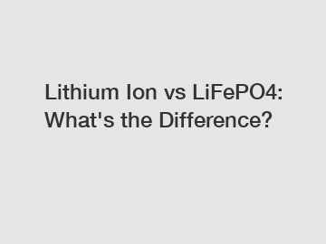 Lithium Ion vs LiFePO4: What's the Difference? Lithium Ion vs LiFePO4: What's the Difference?