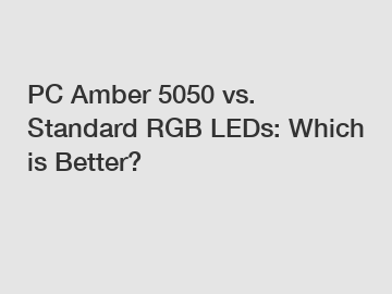 PC Amber 5050 vs. Standard RGB LEDs: Which is Better?