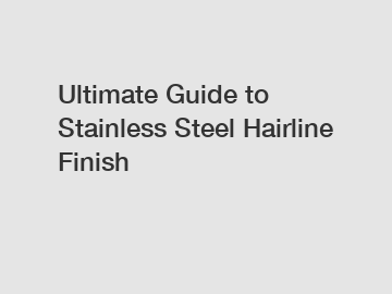 Ultimate Guide to Stainless Steel Hairline Finish