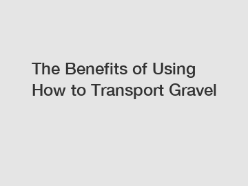 The Benefits of Using How to Transport Gravel