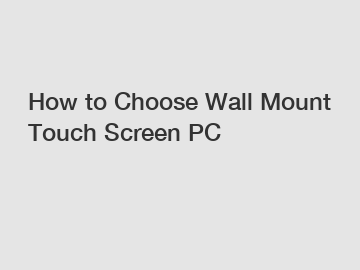 How to Choose Wall Mount Touch Screen PC