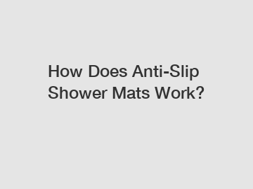 How Does Anti-Slip Shower Mats Work?