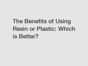 The Benefits of Using Resin or Plastic: Which is Better?