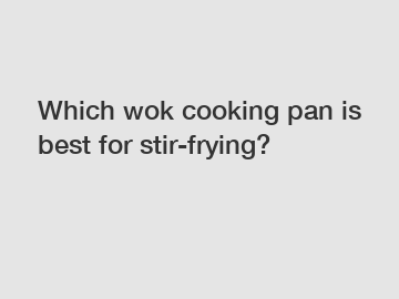 Which wok cooking pan is best for stir-frying?