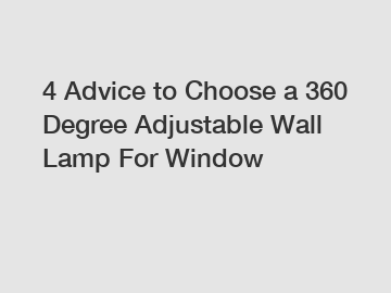 4 Advice to Choose a 360 Degree Adjustable Wall Lamp For Window