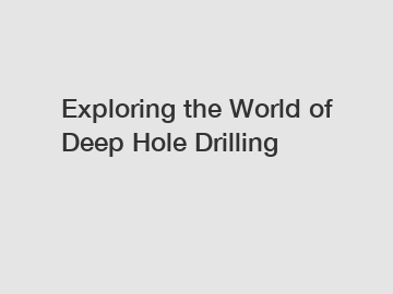 Exploring the World of Deep Hole Drilling
