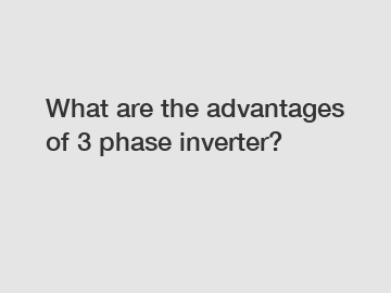 What are the advantages of 3 phase inverter?