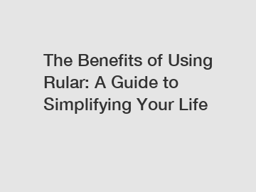 The Benefits of Using Rular: A Guide to Simplifying Your Life