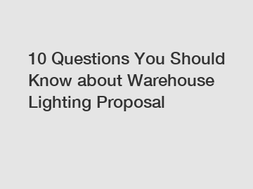 10 Questions You Should Know about Warehouse Lighting Proposal