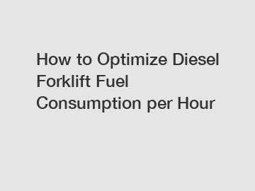 How to Optimize Diesel Forklift Fuel Consumption per Hour