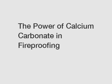 The Power of Calcium Carbonate in Fireproofing