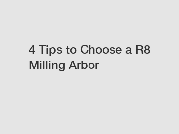 4 Tips to Choose a R8 Milling Arbor
