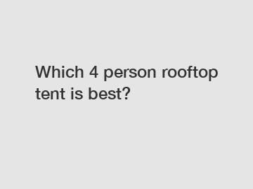 Which 4 person rooftop tent is best?
