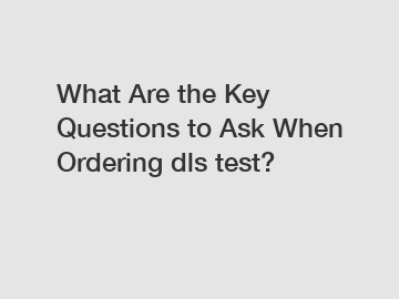 What Are the Key Questions to Ask When Ordering dls test?