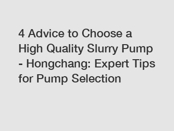 4 Advice to Choose a High Quality Slurry Pump - Hongchang: Expert Tips for Pump Selection