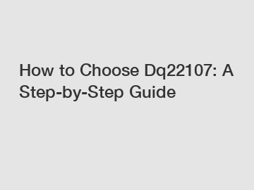 How to Choose Dq22107: A Step-by-Step Guide