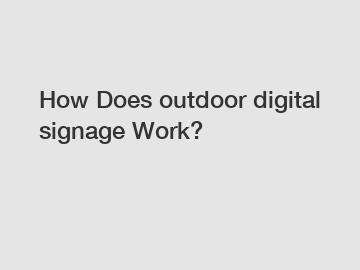 How Does outdoor digital signage Work?