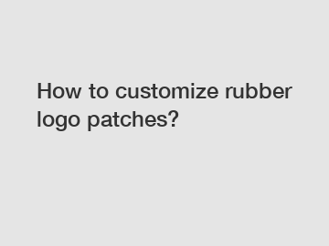 How to customize rubber logo patches?