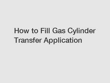 How to Fill Gas Cylinder Transfer Application