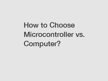 How to Choose Microcontroller vs. Computer?