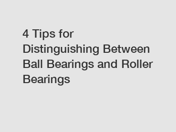 4 Tips for Distinguishing Between Ball Bearings and Roller Bearings