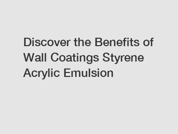 Discover the Benefits of Wall Coatings Styrene Acrylic Emulsion