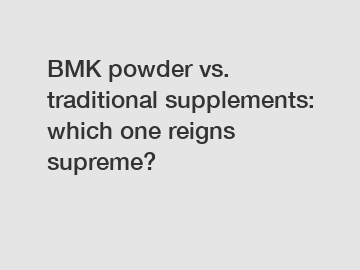 BMK powder vs. traditional supplements: which one reigns supreme?
