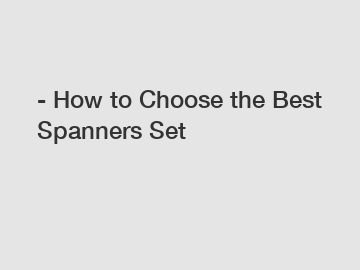 - How to Choose the Best Spanners Set