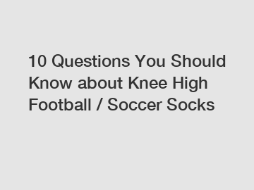 10 Questions You Should Know about Knee High Football / Soccer Socks