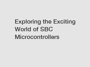 Exploring the Exciting World of SBC Microcontrollers