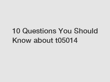 10 Questions You Should Know about t05014