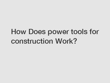 How Does power tools for construction Work?