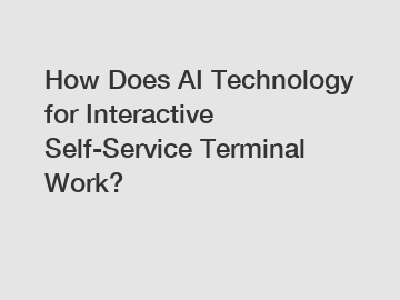 How Does AI Technology for Interactive Self-Service Terminal Work?