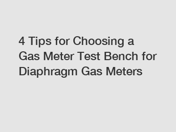 4 Tips for Choosing a Gas Meter Test Bench for Diaphragm Gas Meters