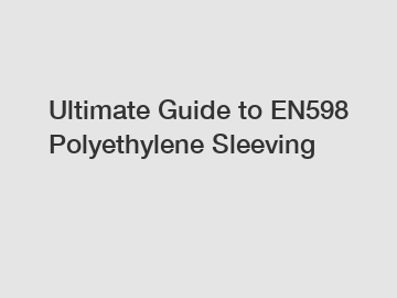 Ultimate Guide to EN598 Polyethylene Sleeving