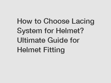 How to Choose Lacing System for Helmet? Ultimate Guide for Helmet Fitting
