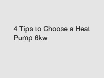 4 Tips to Choose a Heat Pump 6kw