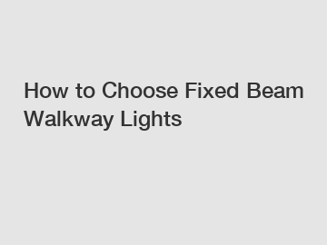 How to Choose Fixed Beam Walkway Lights