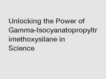 Unlocking the Power of Gamma-Isocyanatopropyltrimethoxysilane in Science