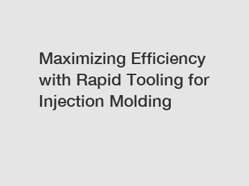 Maximizing Efficiency with Rapid Tooling for Injection Molding