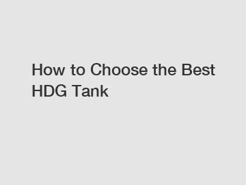 How to Choose the Best HDG Tank