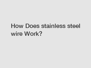 How Does stainless steel wire Work?