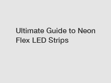 Ultimate Guide to Neon Flex LED Strips