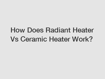 How Does Radiant Heater Vs Ceramic Heater Work?