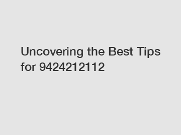 Uncovering the Best Tips for 9424212112