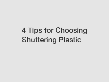 4 Tips for Choosing Shuttering Plastic