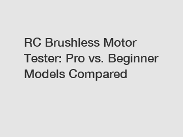 RC Brushless Motor Tester: Pro vs. Beginner Models Compared