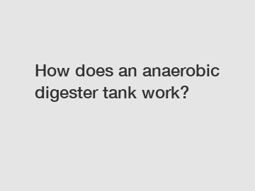 How does an anaerobic digester tank work?